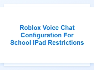 Configuring Roblox Voice Chat on a Restricted School Ipad